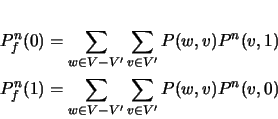 \begin{eqnarray*}
P^n_f(0)=\sum_{w\in V-V'}{\sum_{v\in V'}{P(w,v)P^n(v,1)}}\\
P^n_f(1)=\sum_{w\in V-V'}{\sum_{v\in V'}{P(w,v)P^n(v,0)}}
\end{eqnarray*}